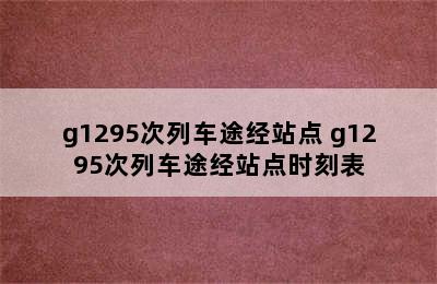 g1295次列车途经站点 g1295次列车途经站点时刻表